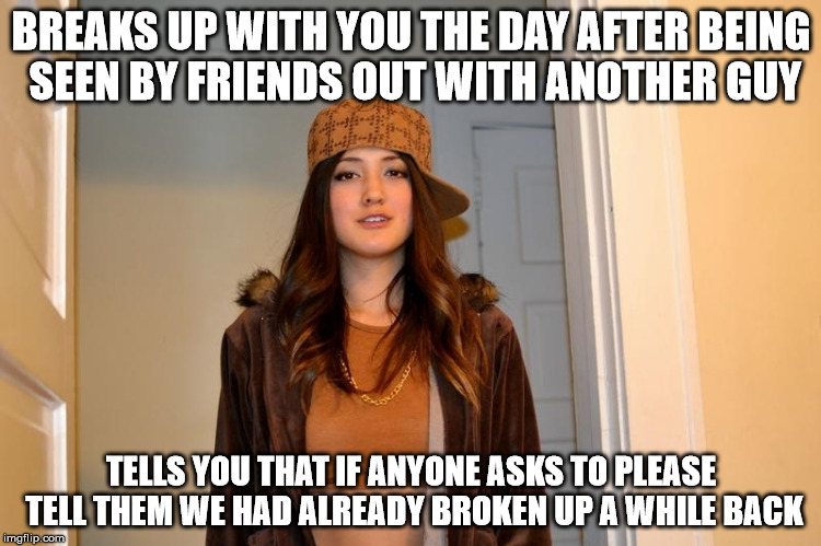Scumbag Stephanie  | BREAKS UP WITH YOU THE DAY AFTER BEING SEEN BY FRIENDS OUT WITH ANOTHER GUY; TELLS YOU THAT IF ANYONE ASKS TO PLEASE TELL THEM WE HAD ALREADY BROKEN UP A WHILE BACK | image tagged in scumbag stephanie,AdviceAnimals | made w/ Imgflip meme maker