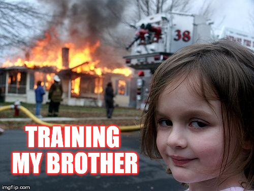 Disaster Girl Meme | TRAINING MY BROTHER | image tagged in memes,disaster girl | made w/ Imgflip meme maker
