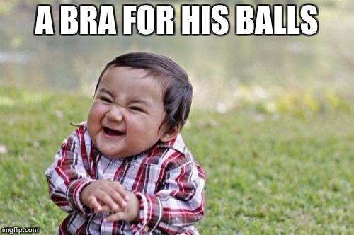 Evil Toddler Meme | A BRA FOR HIS BALLS | image tagged in memes,evil toddler | made w/ Imgflip meme maker