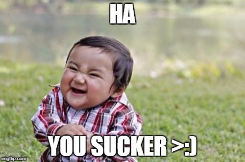 Evil Toddler | HA; YOU SUCKER >:) | image tagged in memes,evil toddler | made w/ Imgflip meme maker