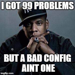 jay z | I GOT 99 PROBLEMS; BUT A BAD CONFIG AINT ONE | image tagged in jay z,bad config,99 problems | made w/ Imgflip meme maker