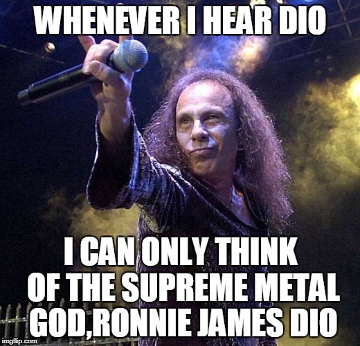 WHENEVER I HEAR DIO I CAN ONLY THINK OF THE SUPREME METAL GOD,RONNIE JAMES DIO | made w/ Imgflip meme maker