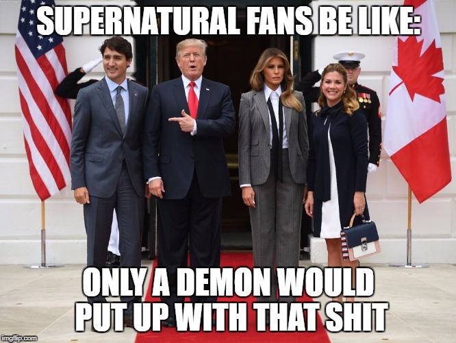 SUPERNATURAL FANS BE LIKE:; ONLY A DEMON WOULD PUT UP WITH THAT SHIT | image tagged in trumped | made w/ Imgflip meme maker