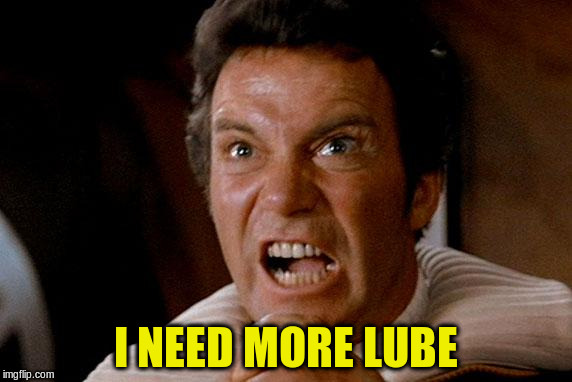 I NEED MORE LUBE | made w/ Imgflip meme maker