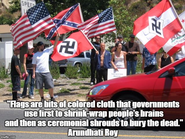 "Flags are bits of colored cloth that governments use first to shrink-wrap people's brains and then as ceremonial shrouds to bury the dead." | made w/ Imgflip meme maker