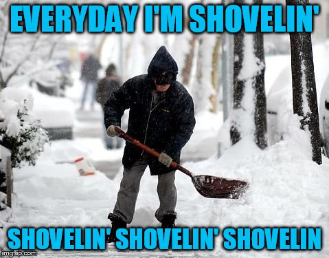 Brace yourselves, winter is coming | EVERYDAY I'M SHOVELIN'; SHOVELIN' SHOVELIN' SHOVELIN | image tagged in shoveling | made w/ Imgflip meme maker