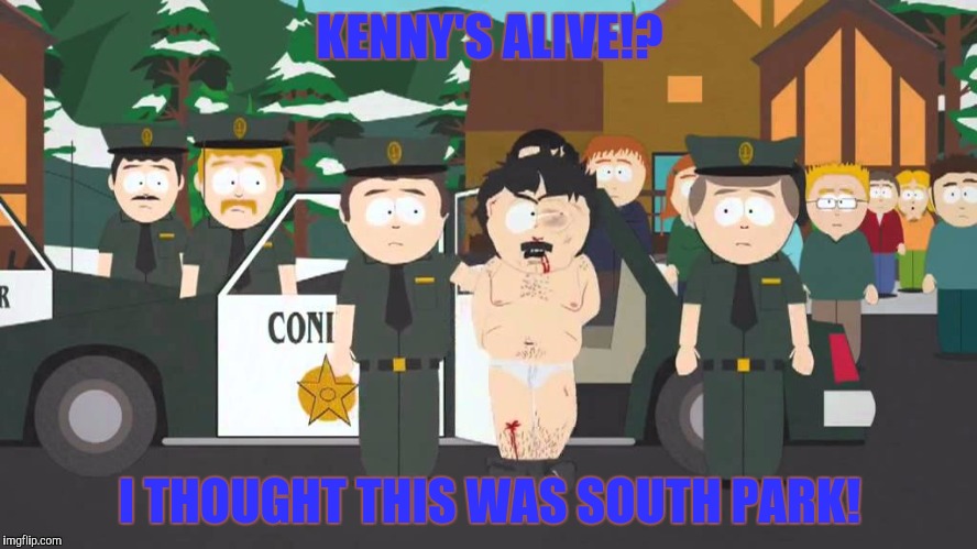 I thought This was America! | KENNY'S ALIVE!? I THOUGHT THIS WAS SOUTH PARK! | image tagged in i thought this was america | made w/ Imgflip meme maker