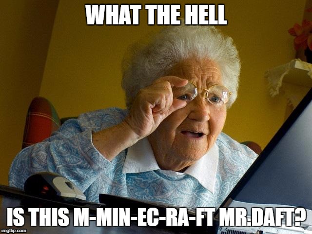 Grandma Finds The Internet | WHAT THE HELL; IS THIS M-MIN-EC-RA-FT MR.DAFT? | image tagged in memes,grandma finds the internet | made w/ Imgflip meme maker