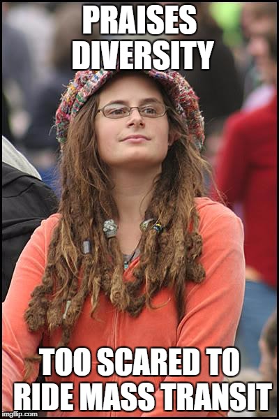 College Liberal | PRAISES DIVERSITY; TOO SCARED TO RIDE MASS TRANSIT | image tagged in memes,college liberal | made w/ Imgflip meme maker
