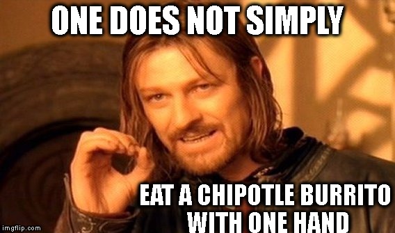 Rice and beans. | ONE DOES NOT SIMPLY; EAT A CHIPOTLE BURRITO WITH ONE HAND | image tagged in memes,one does not simply | made w/ Imgflip meme maker