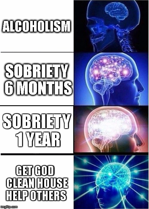 Get God, Clean House, Help Others | ALCOHOLISM; SOBRIETY 6 MONTHS; SOBRIETY 1 YEAR; GET GOD 
CLEAN HOUSE HELP OTHERS | image tagged in memes,expanding brain,aa,recovery | made w/ Imgflip meme maker
