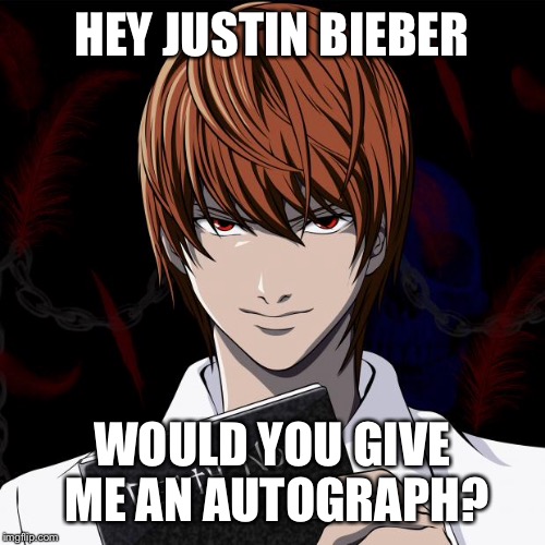 He wants Bieber!... Anime weekend, an UnbreakLP, PowerMetalhead and isayisay event on Nov 25-27 | HEY JUSTIN BIEBER; WOULD YOU GIVE ME AN AUTOGRAPH? | image tagged in death note,anime,justin bieber,justin,bieber | made w/ Imgflip meme maker