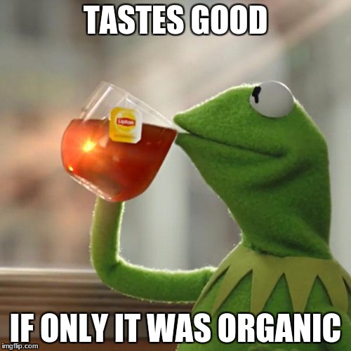 But That's None Of My Business Meme | TASTES GOOD; IF ONLY IT WAS ORGANIC | image tagged in memes,but thats none of my business,kermit the frog | made w/ Imgflip meme maker