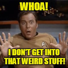 WHOA! I DON'T GET INTO THAT WEIRD STUFF! | made w/ Imgflip meme maker