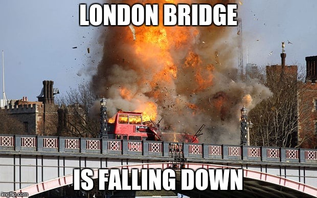LONDON BRIDGE; IS FALLING DOWN | image tagged in memes,terrorism,london bridge,dark humor | made w/ Imgflip meme maker