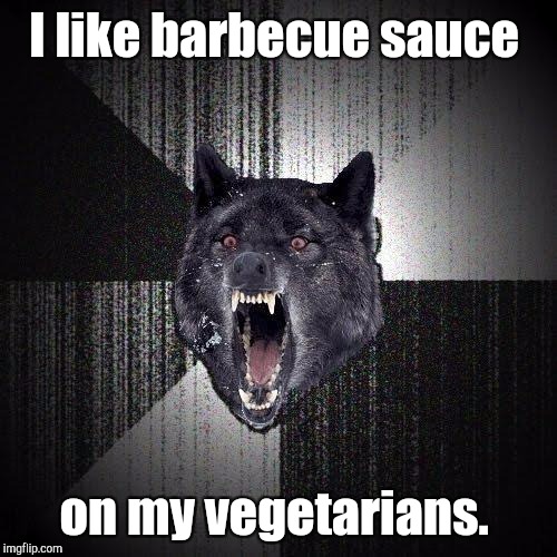 I like barbecue sauce on my vegetarians. | made w/ Imgflip meme maker
