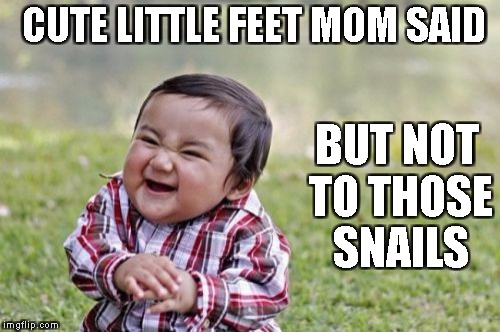 Evil Toddler Meme | CUTE LITTLE FEET MOM SAID; BUT NOT TO THOSE SNAILS | image tagged in memes,evil toddler | made w/ Imgflip meme maker