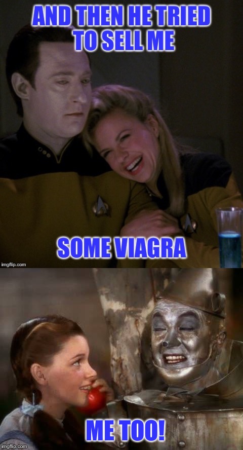 As If!  Star Trek Week! Nov 20 - 27 A brandy_jackson, Tombstone 1881 and coollew event! | ME TOO! | image tagged in star trek week,star trek data,tin man,viagra,dorothy,android | made w/ Imgflip meme maker