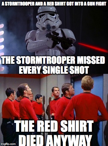inevitable for both....
star trek week:nov 20-27
a brandy_jackson, tombstone 1881 and coollew event! | A STORMTROOPER AND A RED SHIRT GOT INTO A GUN FIGHT; THE STORMTROOPER MISSED EVERY SINGLE SHOT; THE RED SHIRT DIED ANYWAY | image tagged in ouch | made w/ Imgflip meme maker