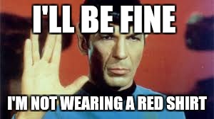 I'LL BE FINE I'M NOT WEARING A RED SHIRT | made w/ Imgflip meme maker