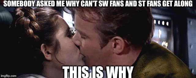 Jk we can all get along :P | SOMEBODY ASKED ME WHY CAN'T SW FANS AND ST FANS GET ALONG; THIS IS WHY | image tagged in star trek and star wars,star trek week,star trek,star wars | made w/ Imgflip meme maker