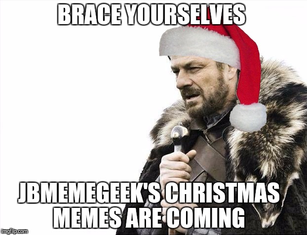 Thanksgiving is over, and Christmas is on! No one has more Christmas spirit than me!  You've all been warned lol :-)  | BRACE YOURSELVES; JBMEMEGEEK'S CHRISTMAS MEMES ARE COMING | image tagged in memes,brace yourselves x is coming,christmas,jbmemegeek,christmas memes | made w/ Imgflip meme maker