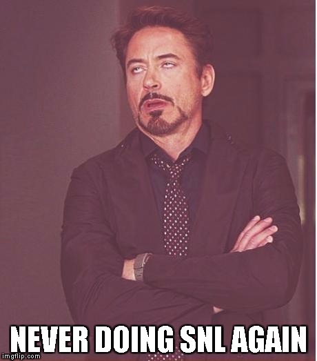 Face You Make Robert Downey Jr Meme | NEVER DOING SNL AGAIN | image tagged in memes,face you make robert downey jr | made w/ Imgflip meme maker