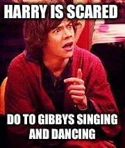 Shocked One Direction | HARRY IS SCARED; DO TO GIBBYS SINGING AND DANCING | image tagged in shocked one direction | made w/ Imgflip meme maker