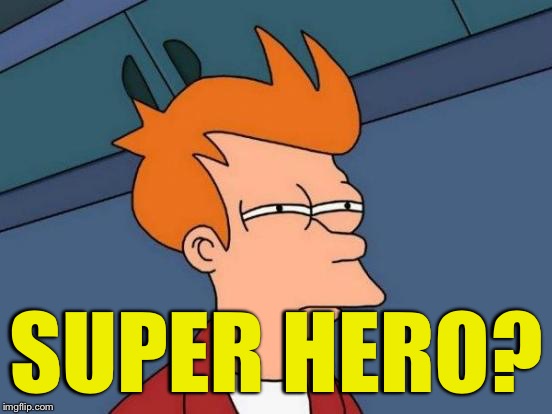 Futurama Fry Meme | SUPER HERO? | image tagged in memes,futurama fry | made w/ Imgflip meme maker