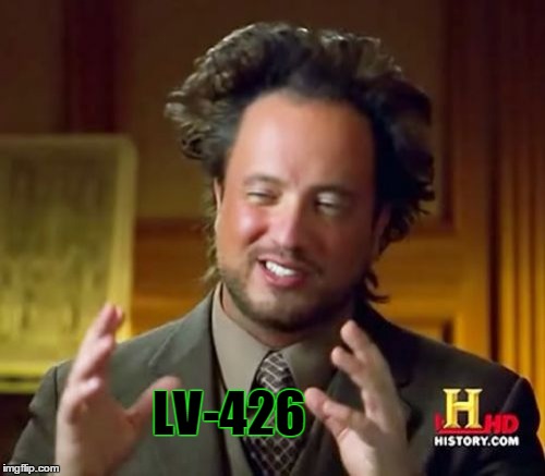 Ancient Aliens Meme | LV-426 | image tagged in memes,ancient aliens | made w/ Imgflip meme maker