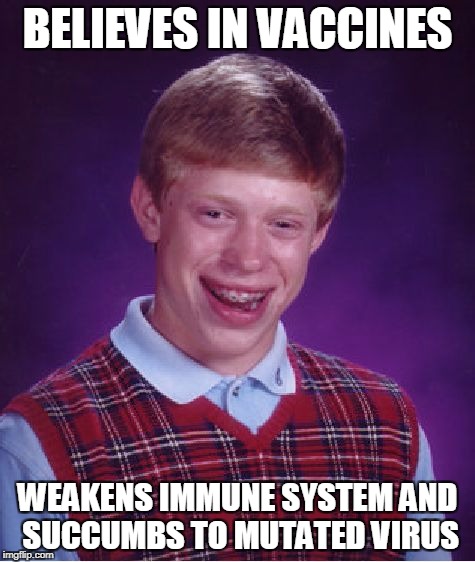 Bad Luck Brian Meme | BELIEVES IN VACCINES WEAKENS IMMUNE SYSTEM AND SUCCUMBS TO MUTATED VIRUS | image tagged in memes,bad luck brian | made w/ Imgflip meme maker