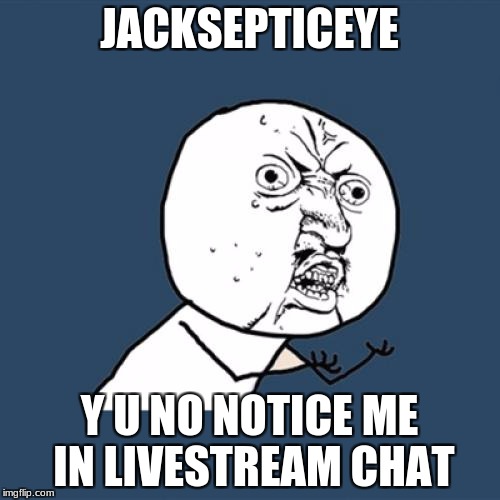 Y U No Meme | JACKSEPTICEYE Y U NO NOTICE ME IN LIVESTREAM CHAT | image tagged in memes,y u no | made w/ Imgflip meme maker