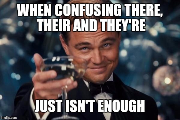 Leonardo Dicaprio Cheers Meme | WHEN CONFUSING THERE, THEIR AND THEY'RE JUST ISN'T ENOUGH | image tagged in memes,leonardo dicaprio cheers | made w/ Imgflip meme maker