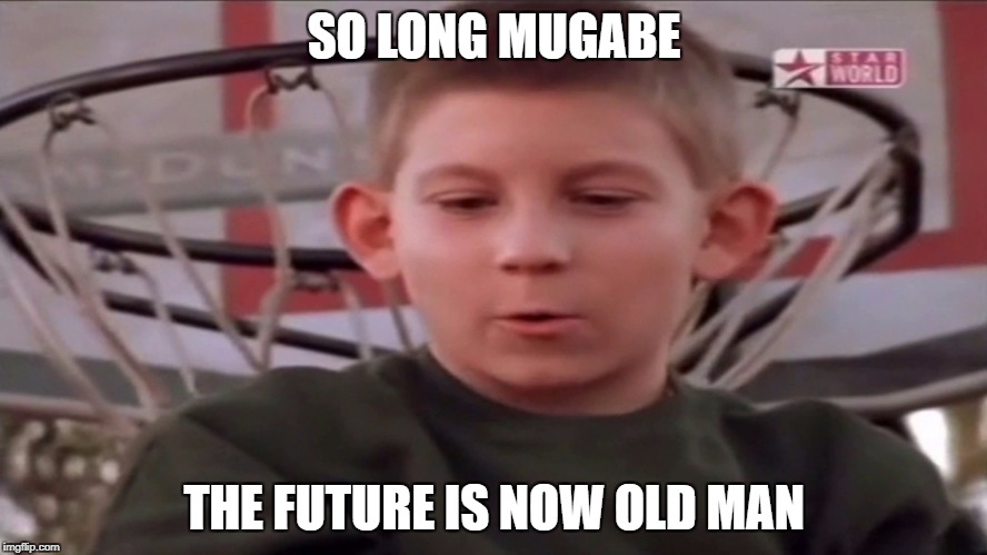 The future is now old man | SO LONG MUGABE; THE FUTURE IS NOW OLD MAN | image tagged in the future is now old man | made w/ Imgflip meme maker