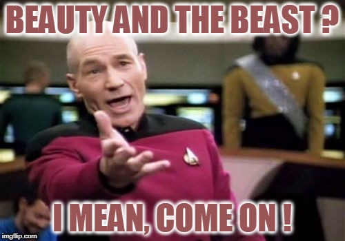 Picard Wtf Meme | BEAUTY AND THE BEAST ? I MEAN, COME ON ! | image tagged in memes,picard wtf | made w/ Imgflip meme maker