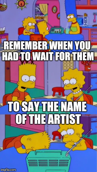 REMEMBER WHEN YOU HAD TO WAIT FOR THEM TO SAY THE NAME OF THE ARTIST | made w/ Imgflip meme maker