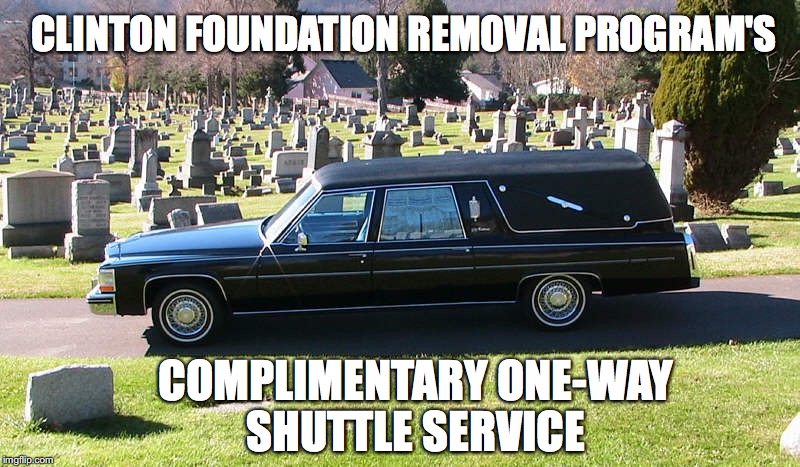 Got it's Perks | CLINTON FOUNDATION REMOVAL PROGRAM'S; COMPLIMENTARY ONE-WAY SHUTTLE SERVICE | image tagged in shuttle,hearse,funeral,clinton foundation,clinton body count | made w/ Imgflip meme maker