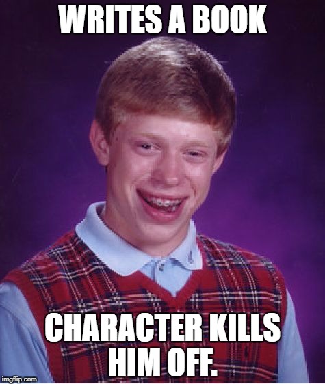 Bad Luck Brian Meme | WRITES A BOOK; CHARACTER KILLS HIM OFF. | image tagged in memes,bad luck brian | made w/ Imgflip meme maker