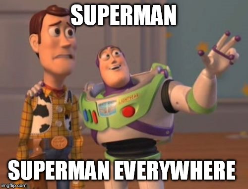 X, X Everywhere Meme | SUPERMAN; SUPERMAN EVERYWHERE | image tagged in memes,x x everywhere | made w/ Imgflip meme maker