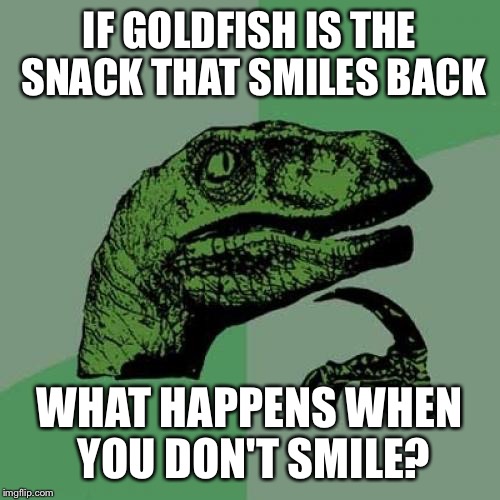 Philosoraptor Meme | IF GOLDFISH IS THE SNACK THAT SMILES BACK; WHAT HAPPENS WHEN YOU DON'T SMILE? | image tagged in memes,philosoraptor | made w/ Imgflip meme maker