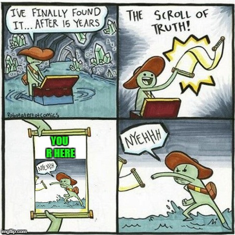 The Scroll of the Future !!! | YOU R HERE | image tagged in funny,memes,mxm,the scroll of truth | made w/ Imgflip meme maker