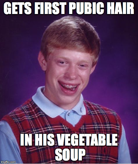 Bad Luck Brian Meme | GETS FIRST PUBIC HAIR; IN HIS VEGETABLE SOUP | image tagged in memes,bad luck brian | made w/ Imgflip meme maker