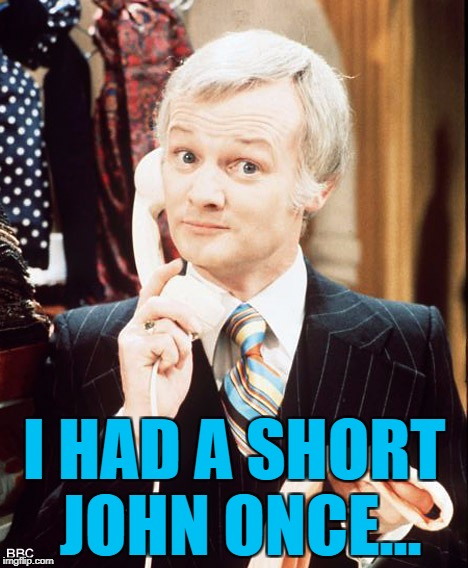 I HAD A SHORT JOHN ONCE... | made w/ Imgflip meme maker