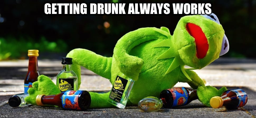 GETTING DRUNK ALWAYS WORKS | made w/ Imgflip meme maker