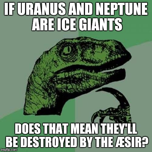 Philosoraptor Meme | IF URANUS AND NEPTUNE ARE ICE GIANTS; DOES THAT MEAN THEY'LL BE DESTROYED BY THE ÆSIR? | image tagged in memes,philosoraptor | made w/ Imgflip meme maker