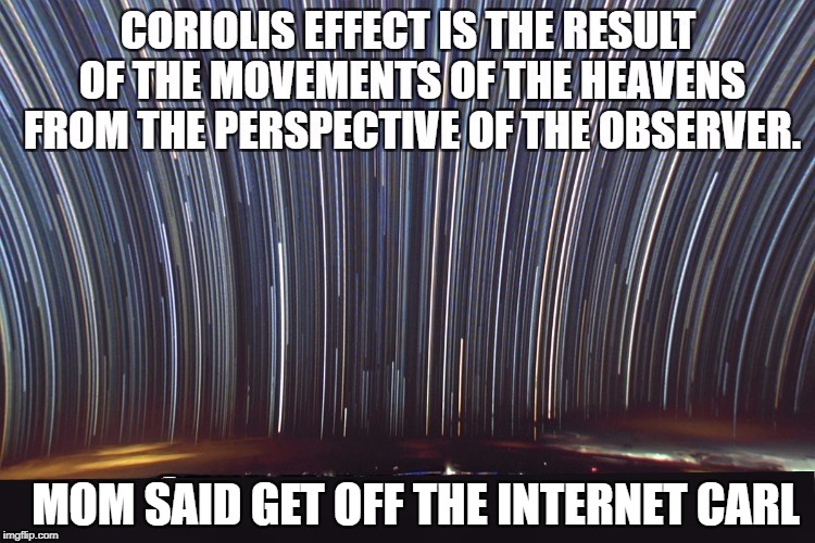 MOM SAID GET OFF THE INTERNET CARL | image tagged in flat earth,corilolis effect,perspective,carl | made w/ Imgflip meme maker