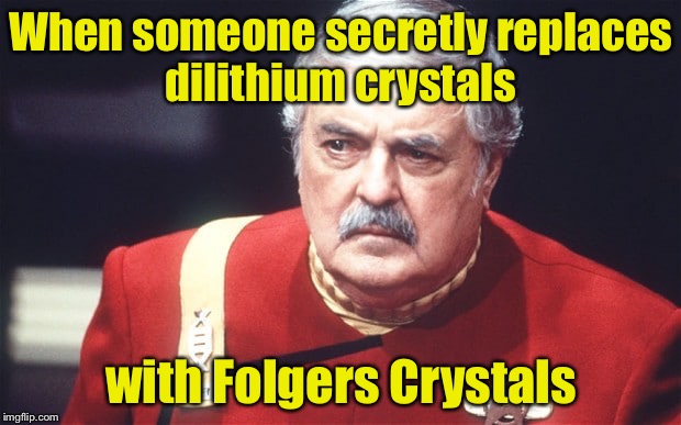Star Trek Week! A coollew, Tombstone1881 & brandi_jackson event! Nov 20th to the 27th |  When someone secretly replaces dilithium crystals; with Folgers Crystals | image tagged in memes,star trek week,pranks,star trek scotty | made w/ Imgflip meme maker