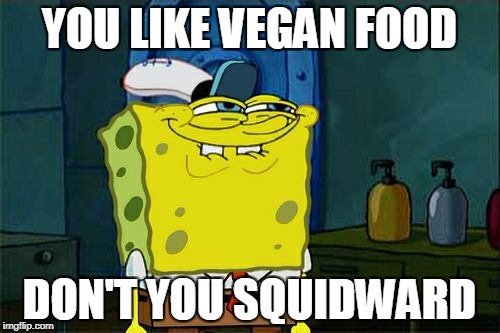 Don't You Squidward Meme | YOU LIKE VEGAN FOOD; DON'T YOU SQUIDWARD | image tagged in memes,dont you squidward | made w/ Imgflip meme maker