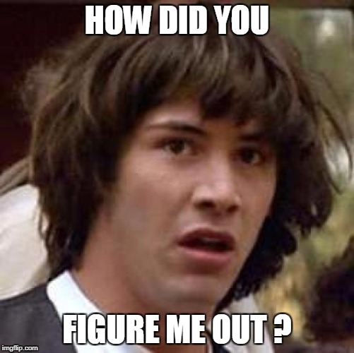 Conspiracy Keanu Meme | HOW DID YOU FIGURE ME OUT ? | image tagged in memes,conspiracy keanu | made w/ Imgflip meme maker