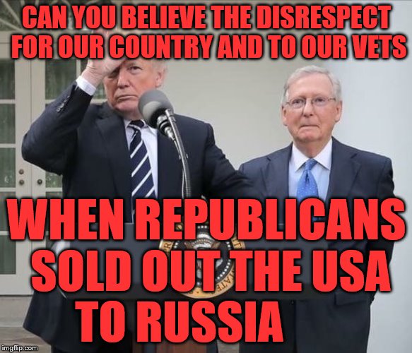 Loser POTUS | CAN YOU BELIEVE THE DISRESPECT FOR OUR COUNTRY AND TO OUR VETS; WHEN REPUBLICANS SOLD OUT THE USA TO RUSSIA | image tagged in loser potus | made w/ Imgflip meme maker